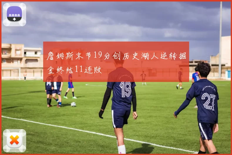 詹姆斯末节19分创历史湖人逆转掘金终结11连败