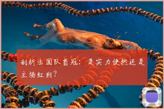 剖析法国队首冠:是实力使然还是主场红利?