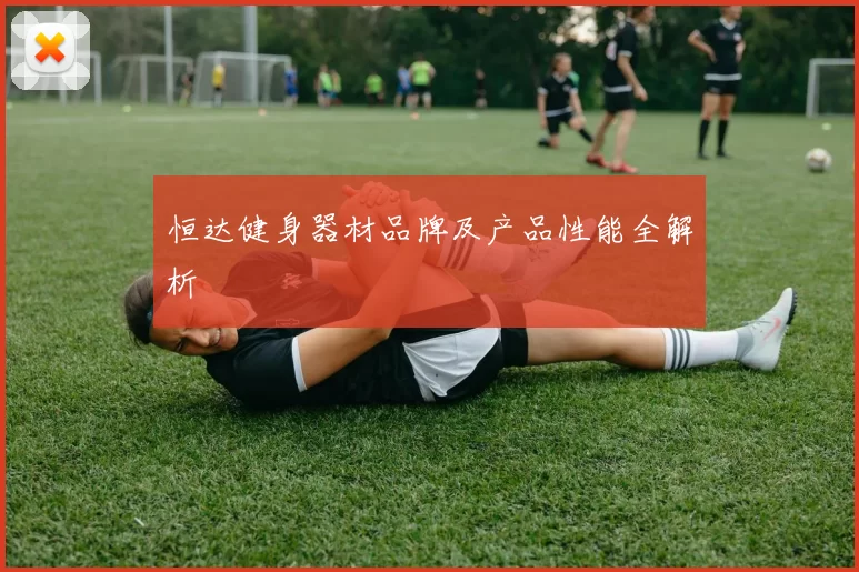 恒达健身器材品牌及产品性能全解析