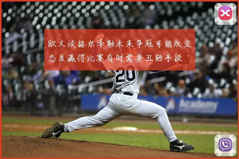 欧文谈赫尔泽勒未来争冠可能改变态度赢得比赛有时需要丑陋手段