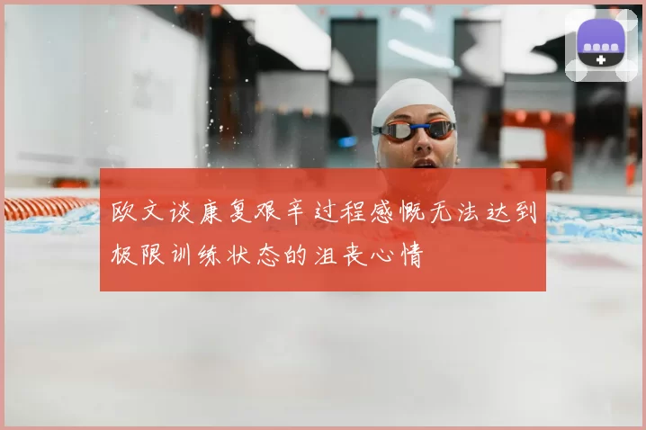欧文谈康复艰辛过程感慨无法达到极限训练状态的沮丧心情