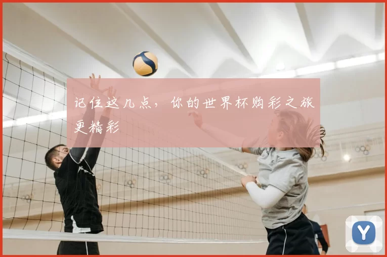 记住这几点,你的世界杯购彩之旅更精彩