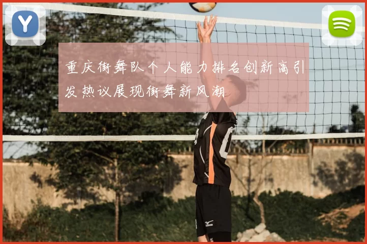重庆街舞队个人能力排名创新高引发热议展现街舞新风潮