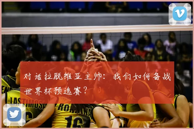 对话拉脱维亚主帅:我们如何备战世界杯预选赛?