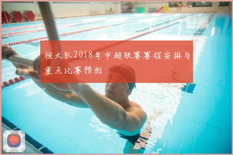 恒大队2018年中超联赛赛程安排与重点比赛预测