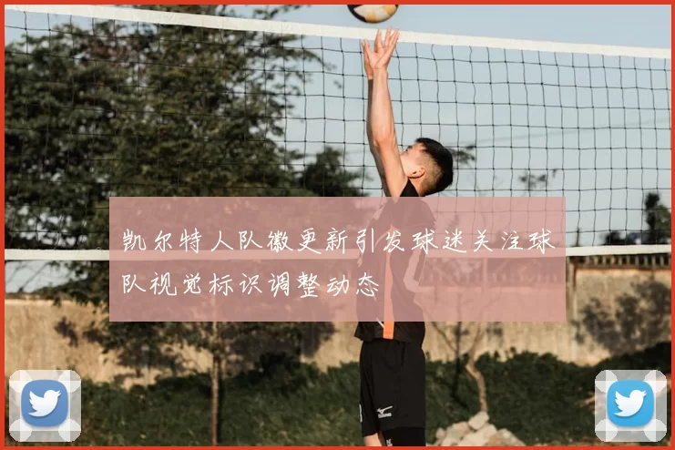 凯尔特人队徽更新引发球迷关注球队视觉标识调整动态