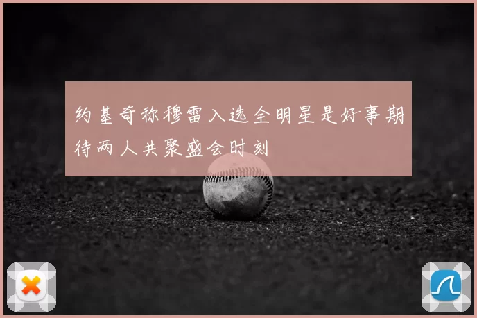 约基奇称穆雷入选全明星是好事期待两人共聚盛会时刻