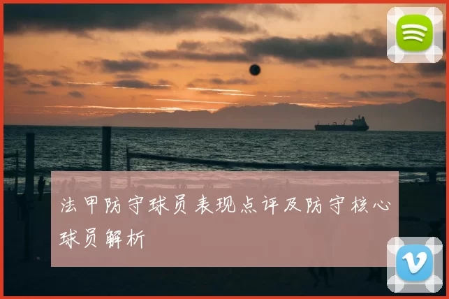 法甲防守球员表现点评及防守核心球员解析