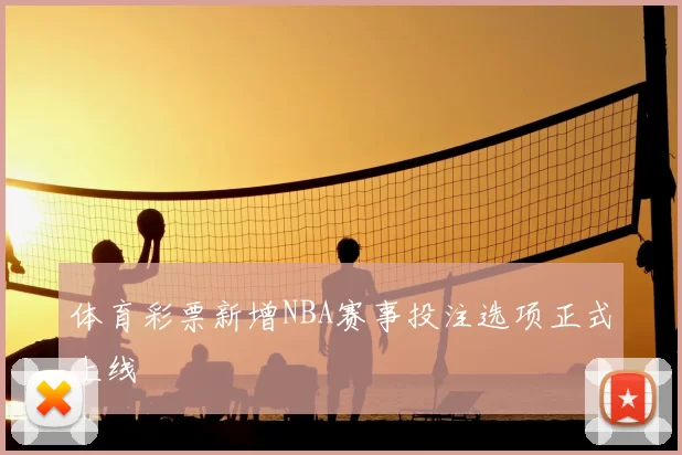 体育彩票新增NBA赛事投注选项正式上线