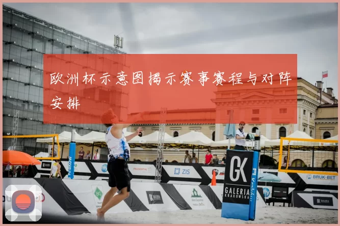 欧洲杯示意图揭示赛事赛程与对阵安排
