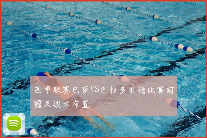 西甲联赛巴萨VS巴拉多利德比赛前瞻及战术布置