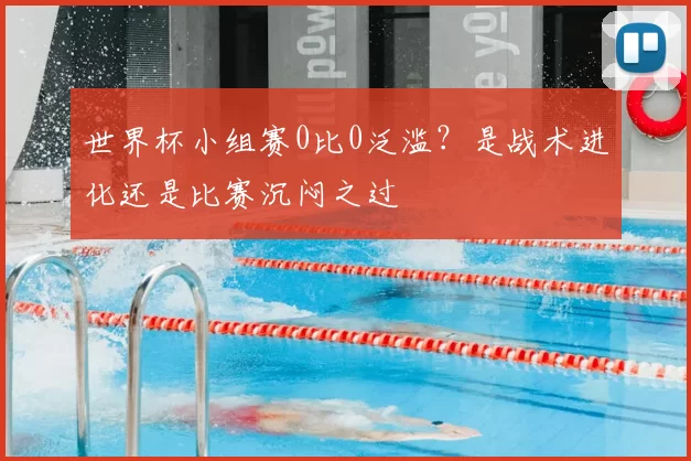 世界杯小组赛0比0泛滥?是战术进化还是比赛沉闷之过