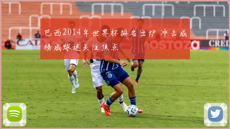 巴西2014年世界杯排名出炉 冲击成绩成球迷关注焦点