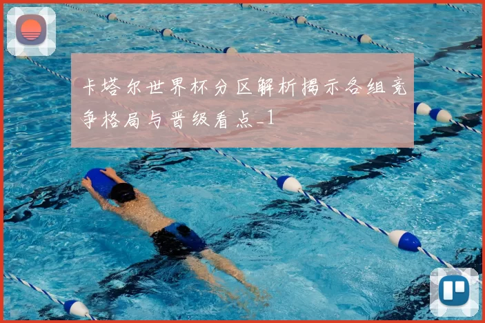 卡塔尔世界杯分区解析揭示各组竞争格局与晋级看点_1