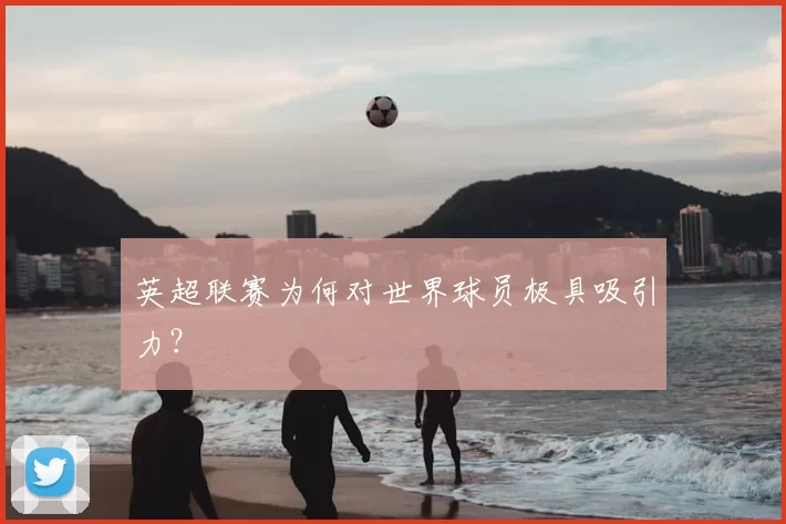 英超联赛为何对世界球员极具吸引力?