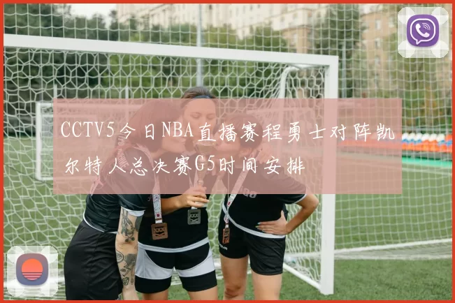 CCTV5今日NBA直播赛程勇士对阵凯尔特人总决赛G5时间安排