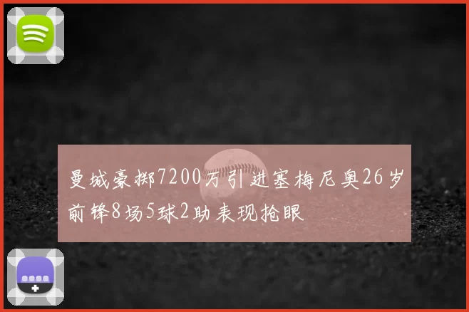曼城豪掷7200万引进塞梅尼奥26岁前锋8场5球2助表现抢眼
