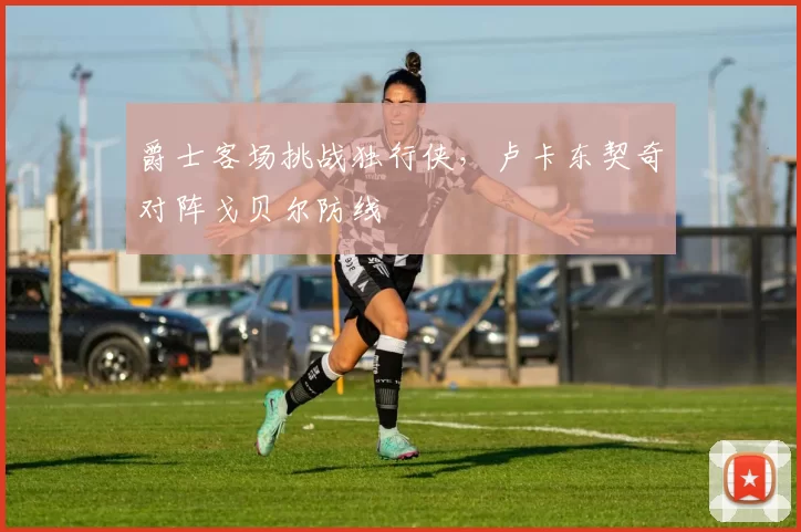 爵士客场挑战独行侠，卢卡东契奇对阵戈贝尔防线