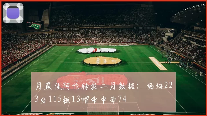 月最佳阿伦转发二月数据:场均223分115板13帽命中率74