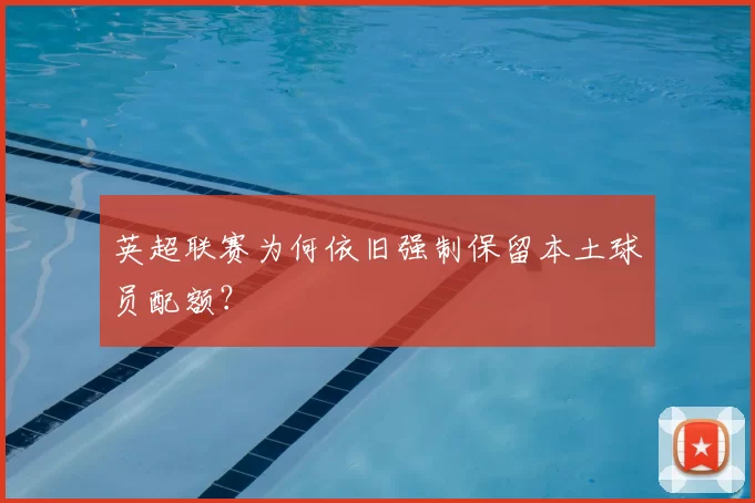 英超联赛为何依旧强制保留本土球员配额？