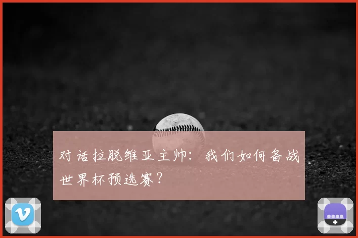 对话拉脱维亚主帅:我们如何备战世界杯预选赛?